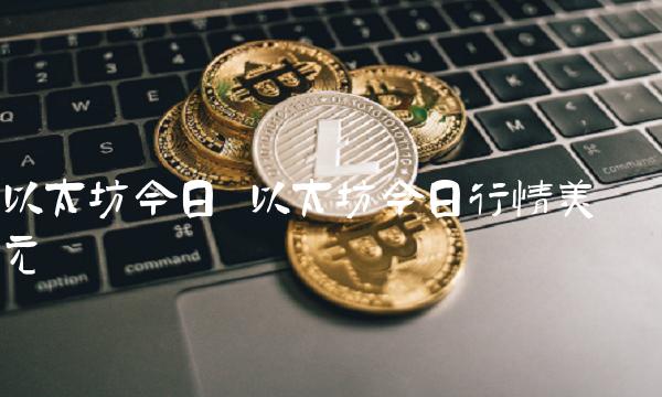 以太坊今日 以太坊今日行情美元 以太坊今日 以太坊今日行情美元