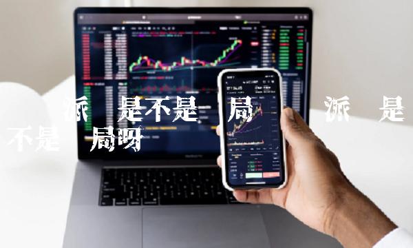 请问派币是不是骗局 请问派币是不是骗局呀 请问派币是不是骗局 请问派币是不是骗局呀