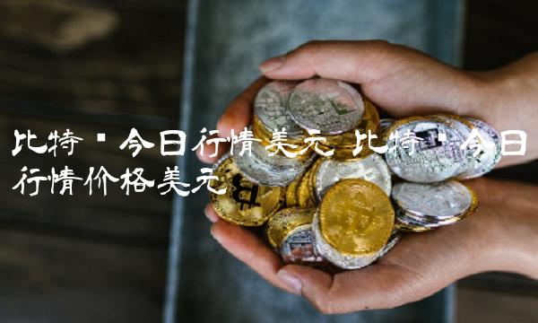 比特币今日行情美元 比特币今日行情价格美元 比特币今日行情美元 比特币今日行情价格美元