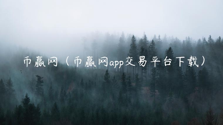币赢网（币赢网app交易平台下载）-第1张图片-芝麻交易平台app下载