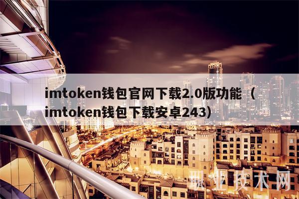 imtoken钱包官网下载2.0版功能（imtoken钱包下载安卓243）-第1张图片-芝麻交易平台app下载