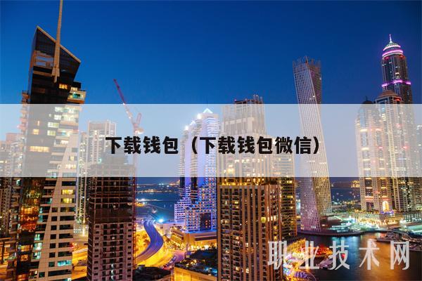 下载钱包（下载钱包微信）-第1张图片-芝麻交易平台app下载