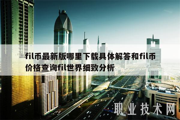 fil币最新版哪里下载具体解答和fil币价格查询fil世界细致分析-第1张图片-芝麻开门下载
