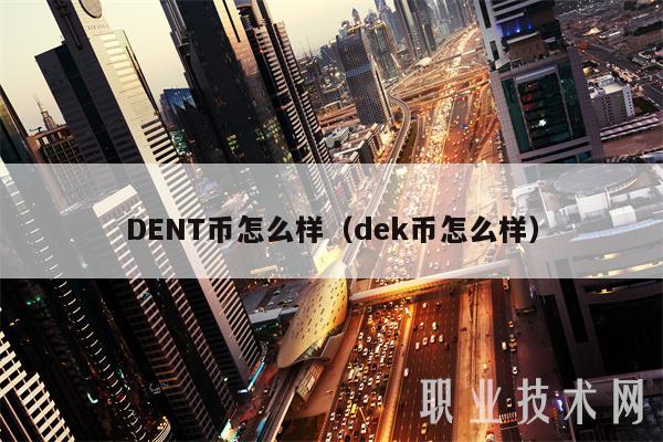 DENT币怎么样（dek币怎么样）-第1张图片-芝麻开门下载