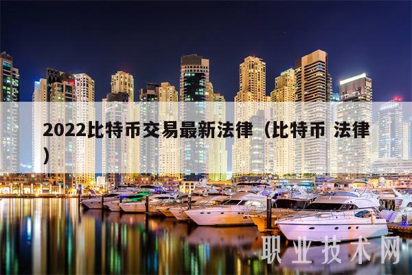 2022比特币交易最新法律（比特币 法律）-第1张图片-芝麻开门下载