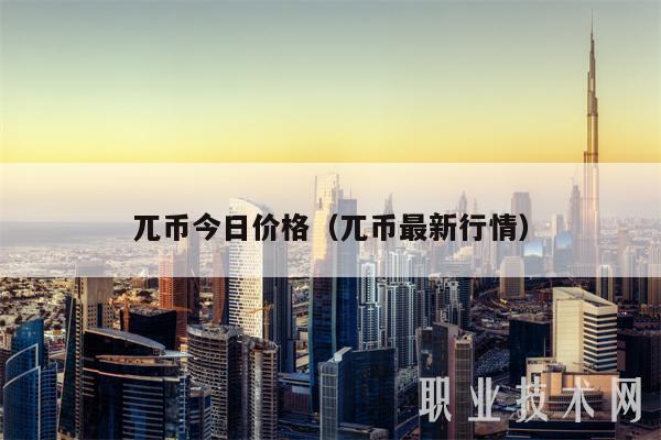兀币今日价格（兀币最新行情）-第1张图片-芝麻开门下载