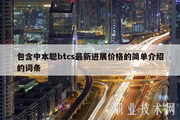 包含中本聪btcs最新进展价格的简单介绍的词条-第1张图片-芝麻开门下载