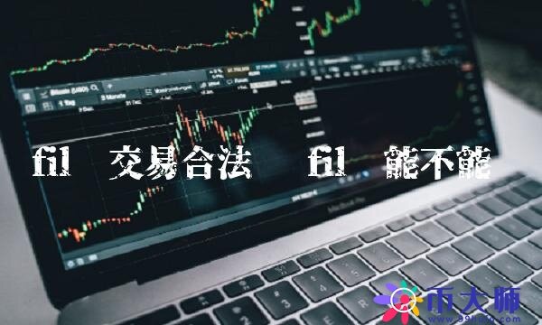 fil币交易合法吗-第1张图片-芝麻开门下载