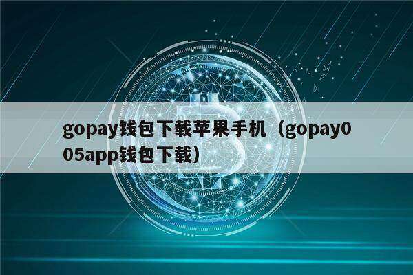 gopay钱包下载苹果手机（gopay005app钱包下载）-第1张图片-芝麻开门下载