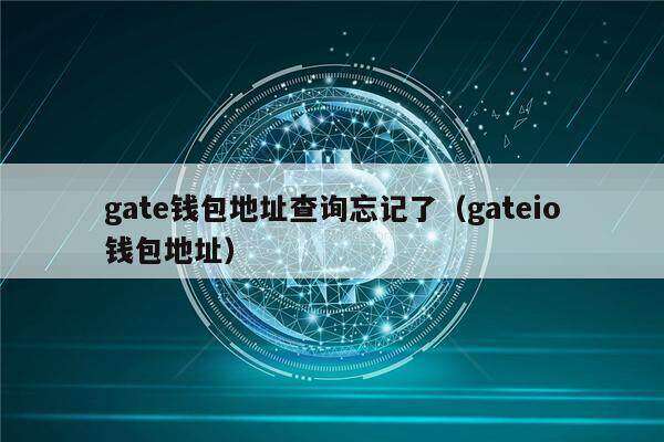 gat钱包地址查询忘记了（gatio钱包地址）-第1张图片-芝麻开门下载