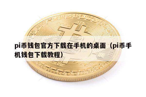 pi币钱包官方下载在手机的桌面（pi币手机钱包下载教程）-第1张图片-芝麻开门下载