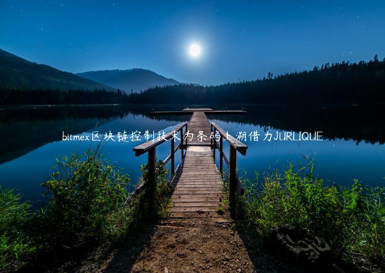 bitm区块链控制技术为条码上溯借力JURLIQU-第1张图片-芝麻开门下载