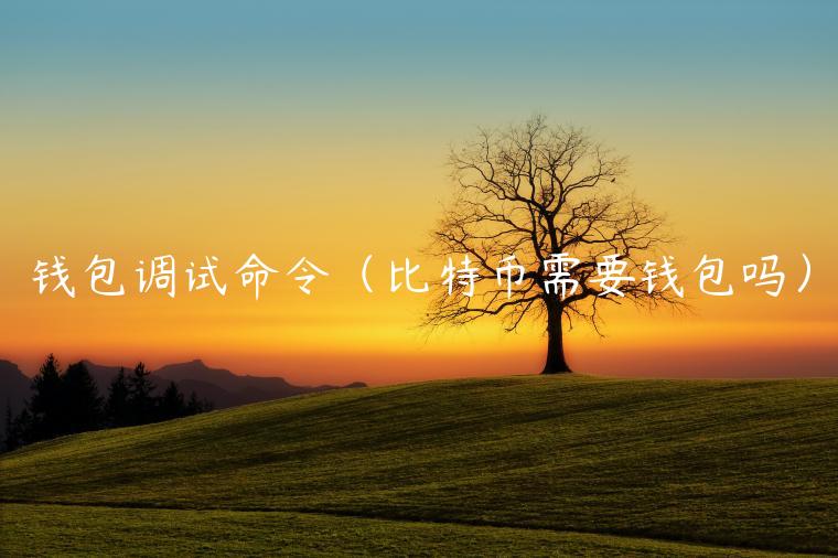 钱包调试命令（比特币需要钱包吗）-第1张图片-芝麻开门下载