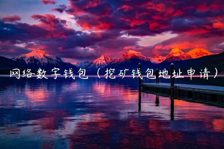 网络数字钱包（挖矿钱包地址申请）-第1张图片-芝麻开门下载