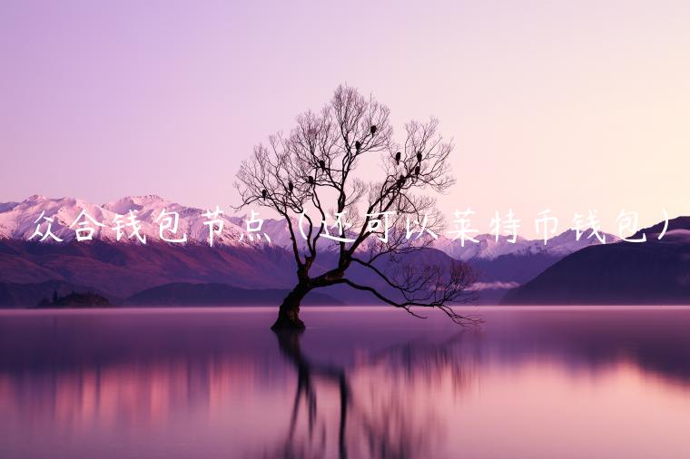 众合钱包节点（还可以莱特币钱包）-第1张图片-芝麻开门下载