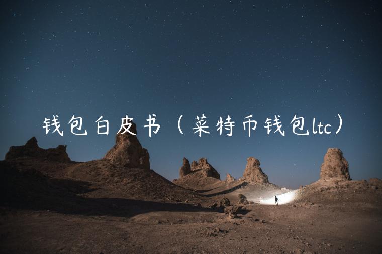 钱包白皮书（菜特币钱包ltc）-第1张图片-芝麻开门下载