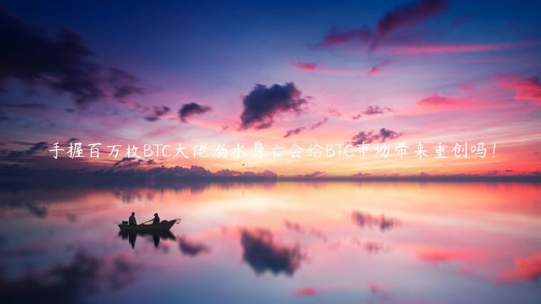 手握百万枚BTC大佬溺水身亡会给BTC市场带来重创吗！-第1张图片-芝麻开门下载