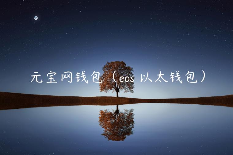 元宝网钱包（os 以太钱包）-第1张图片-芝麻开门下载