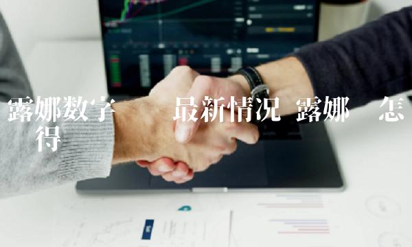 露娜数字货币最新情况-第1张图片-芝麻开门下载