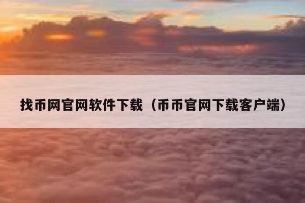 找币网官网软件下载（币币官网下载客户端）-第1张图片-芝麻开门下载