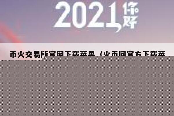 币火交易平台app官网下载苹果（火币网官方下载苹果版）-第1张图片-芝麻开门下载
