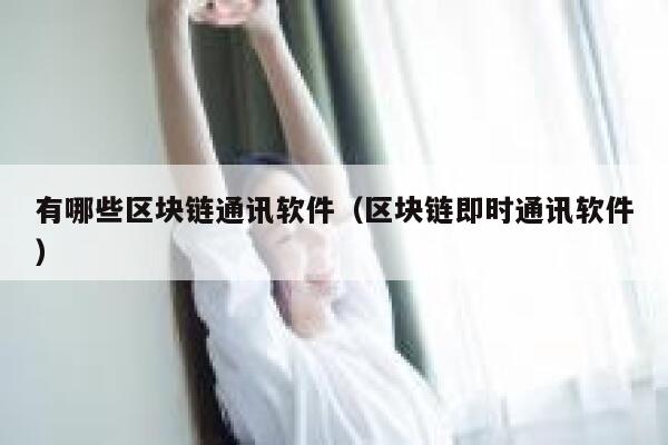 有哪些区块链通讯软件（区块链即时通讯软件）-第1张图片-芝麻开门下载