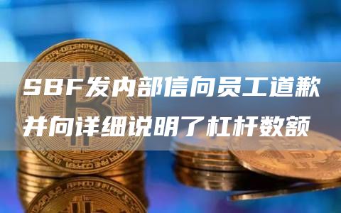 SBF发内部信向员工道歉并向详细说明了杠杆数额-第1张图片-芝麻开门下载