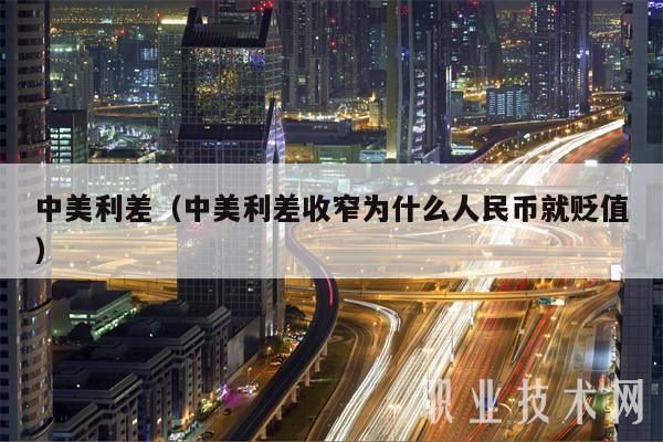 中美利差（中美利差收窄为什么人民币就贬值-第1张图片-芝麻开门下载
