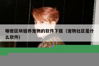 哪些区块链养宠物的软件下载（宠物社