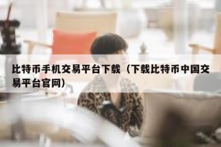 比特币手机交易平台下载（下载比特币
