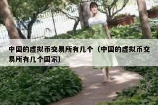 中国的虚拟币交易平台app有几个（中