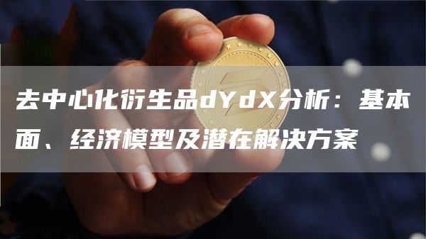 去中心化衍生品dYd分析：基本面、经济模型及潜在解决方案-第1张图片-芝麻开门下载