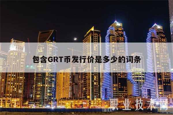 包含GRT币发行价是多少的词条-第1张图片-芝麻开门下载