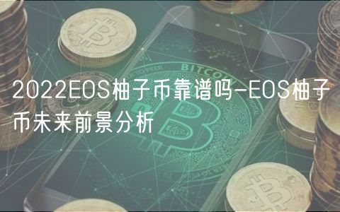 2022EOS柚子币靠谱吗-EOS柚子币未来前景分析-第1张图片-芝麻开门下载