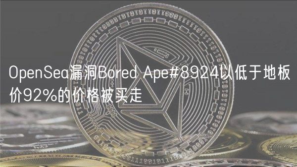 OpenSea漏洞Bored Ape#8924以低于地板价92%的价格被买走-第1张图片-芝麻开门下载