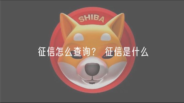 征信怎么查询？ 征信是什么-第1张图片-芝麻开门下载