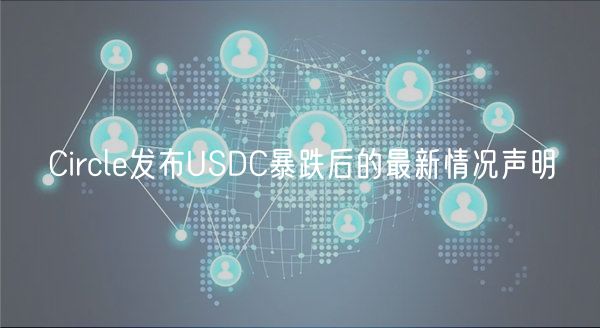 Circle发布USDC暴跌后的最新情况声明-第1张图片-芝麻开门下载