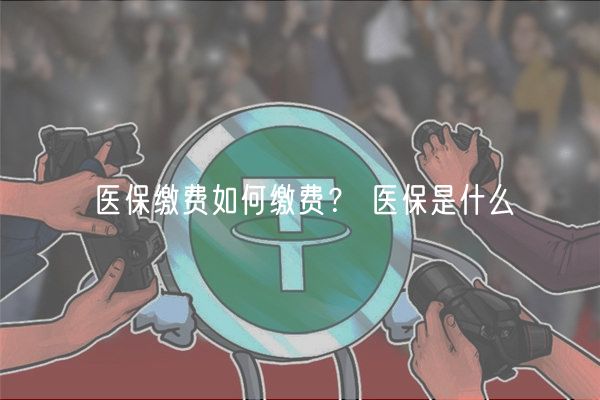 医保缴费如何缴费？ 医保是什么-第1张图片-芝麻开门下载