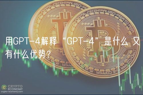 用GPT-4解释“GPT-4”是什么 又有什么优势？-第1张图片-芝麻开门下载