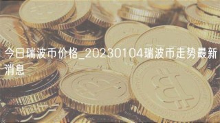 今日瑞波币价格_20230104瑞波币走