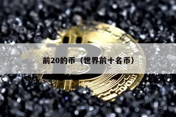 前20的币（世界前十名币-第1张图片-芝麻开门下载