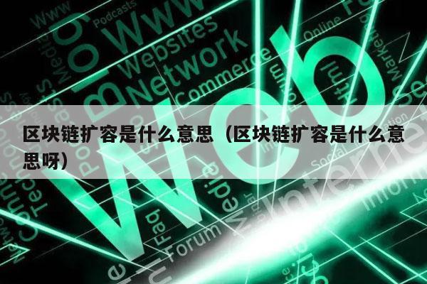 区块链扩容是什么意思（区块链扩容是什么意思呀-第1张图片-芝麻开门下载