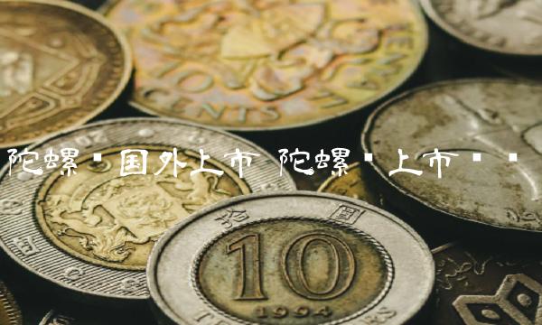 陀螺币国外上市 陀螺币上市时间-第1张图片-芝麻开门下载