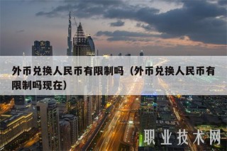 外币兑换人民币有限制吗（外币兑换人