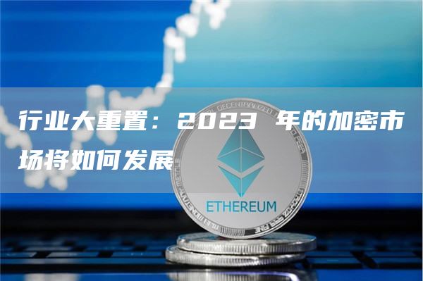 行业大重置：2023 年的加密市场将如何发展-第1张图片-芝麻开门下载