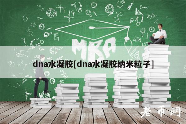 dna水凝胶[dna水凝胶纳米粒子]-第1张图片-芝麻开门下载