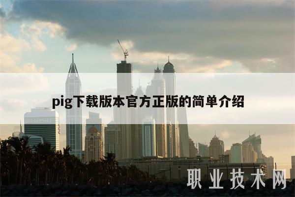pig下载版本官方正版的简单介绍-第1张图片-芝麻开门下载