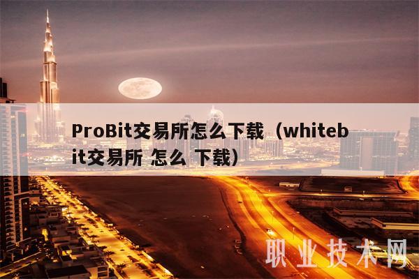 ProBit交易平台app怎么下载（whitbit交易平台app 怎么 下载-第1张图片-芝麻开门下载