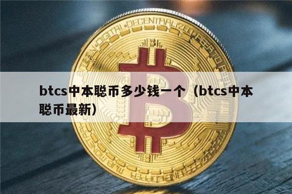 btcs中本聪币多少钱一个（btcs中本聪币最新）-第1张图片-芝麻开门下载