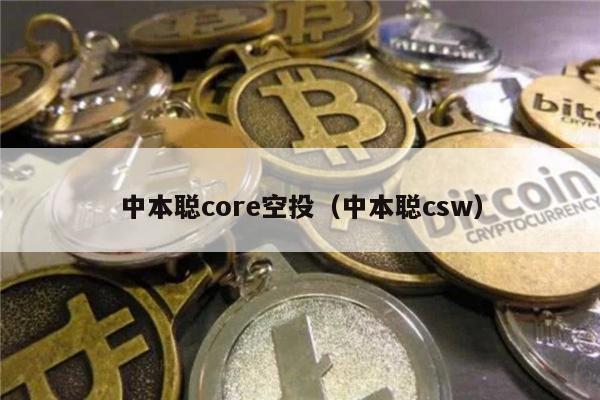 中本聪core空投（中本聪csw）-第1张图片-芝麻开门下载